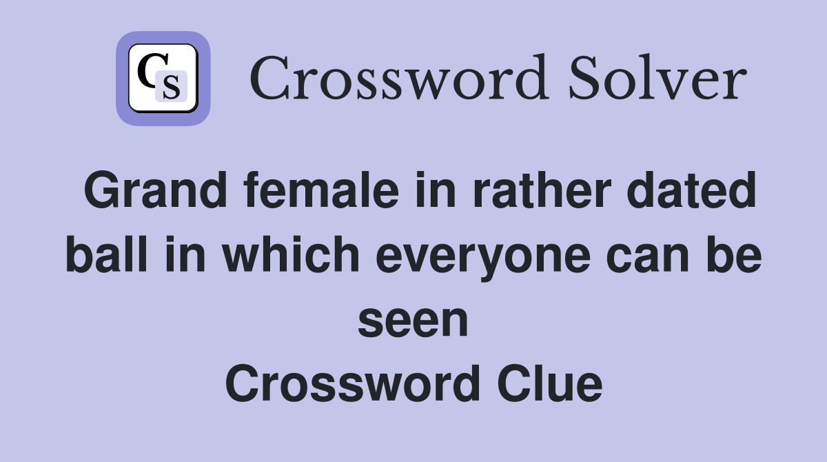 Grand female in rather dated ball in which everyone can be seen Crossword Clue