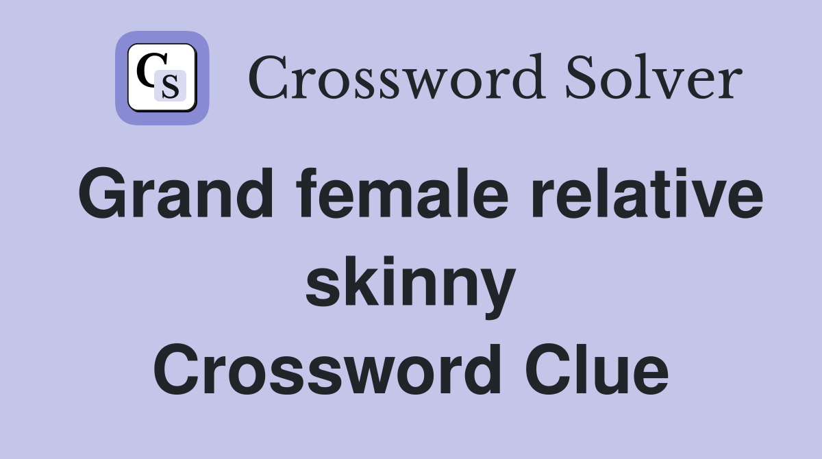 Grand female relative skinny Crossword Clue