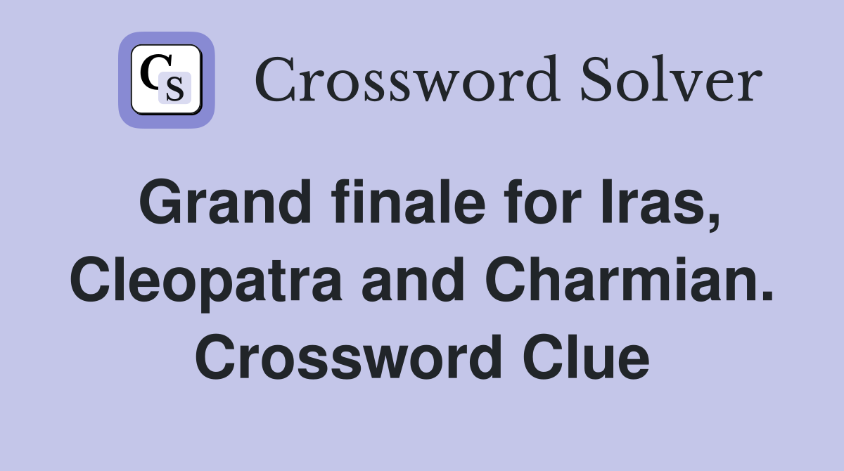 Grand finale for Iras, Cleopatra and Charmian. Crossword Clue
