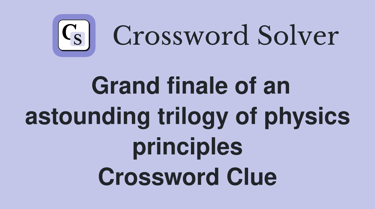 Grand finale of an astounding trilogy of physics principles Crossword Clue