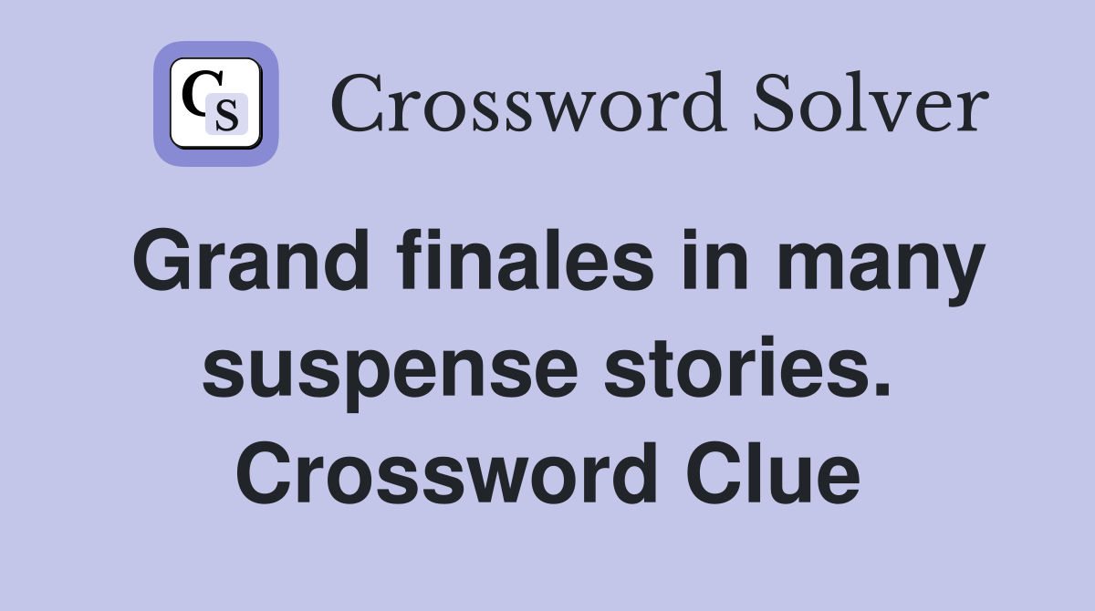 Grand finales in many suspense stories. Crossword Clue