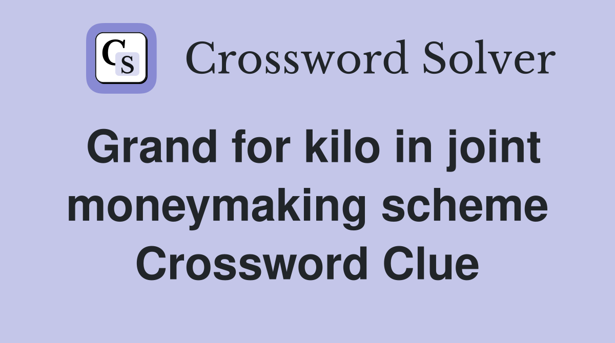 Grand for kilo in joint moneymaking scheme Crossword Clue