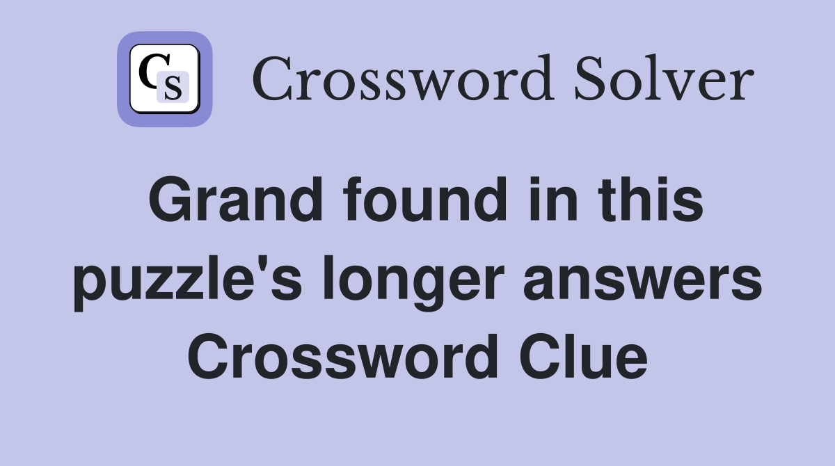 Grand found in this puzzle's longer answers Crossword Clue