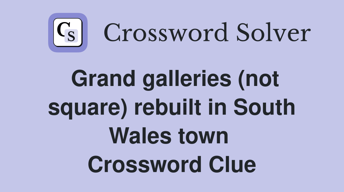 Grand galleries (not square) rebuilt in South Wales town  Crossword Clue