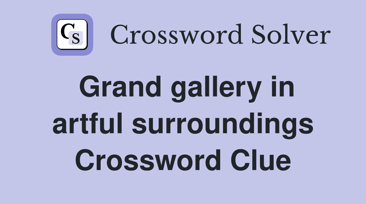 Grand gallery in artful surroundings Crossword Clue