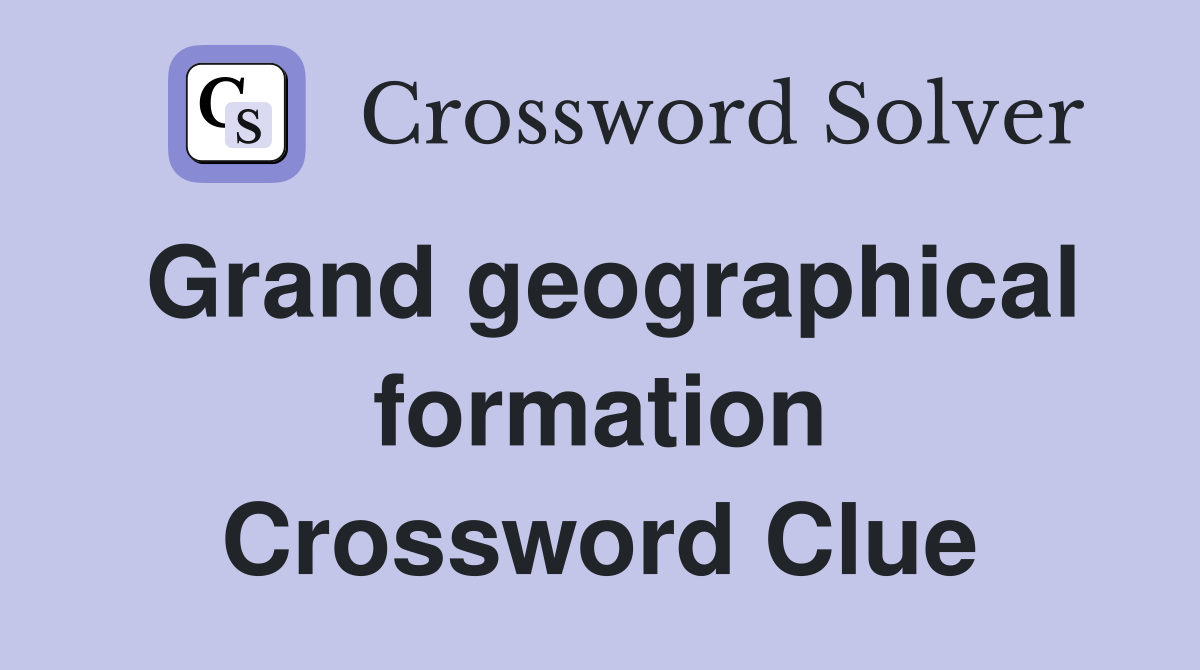 Grand geographical formation Crossword Clue