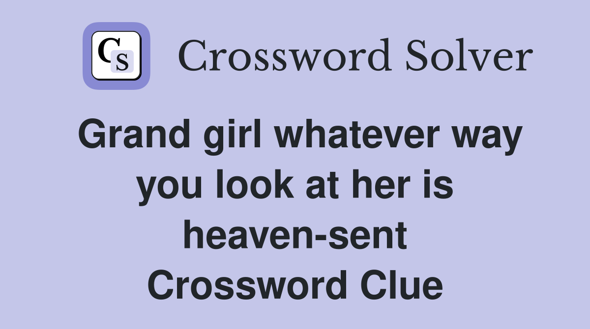 Grand girl whatever way you look at her is heaven-sent Crossword Clue