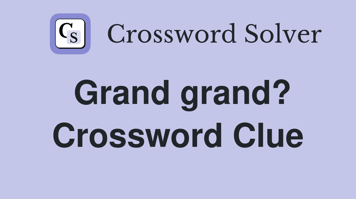 Grand grand? Crossword Clue
