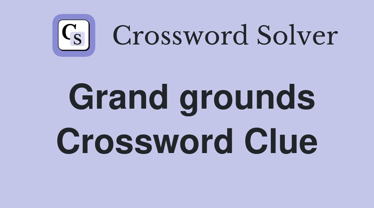 Grand grounds Crossword Clue