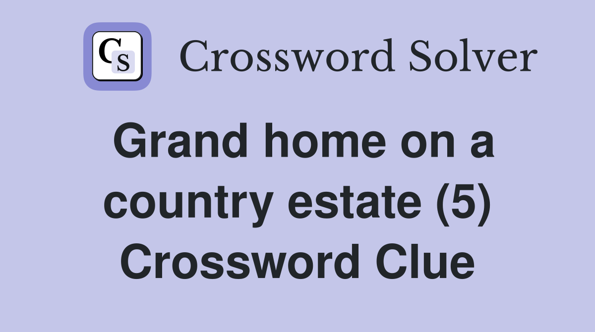 Grand home on a country estate (5) Crossword Clue