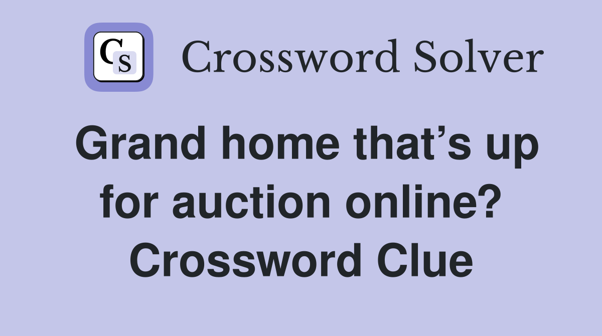 Grand home that’s up for auction online? Crossword Clue
