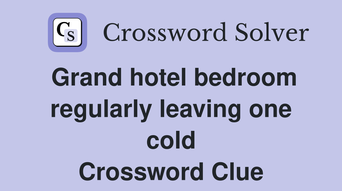 Grand hotel bedroom regularly leaving one cold Crossword Clue