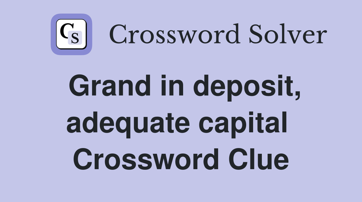 Grand in deposit, adequate capital  Crossword Clue