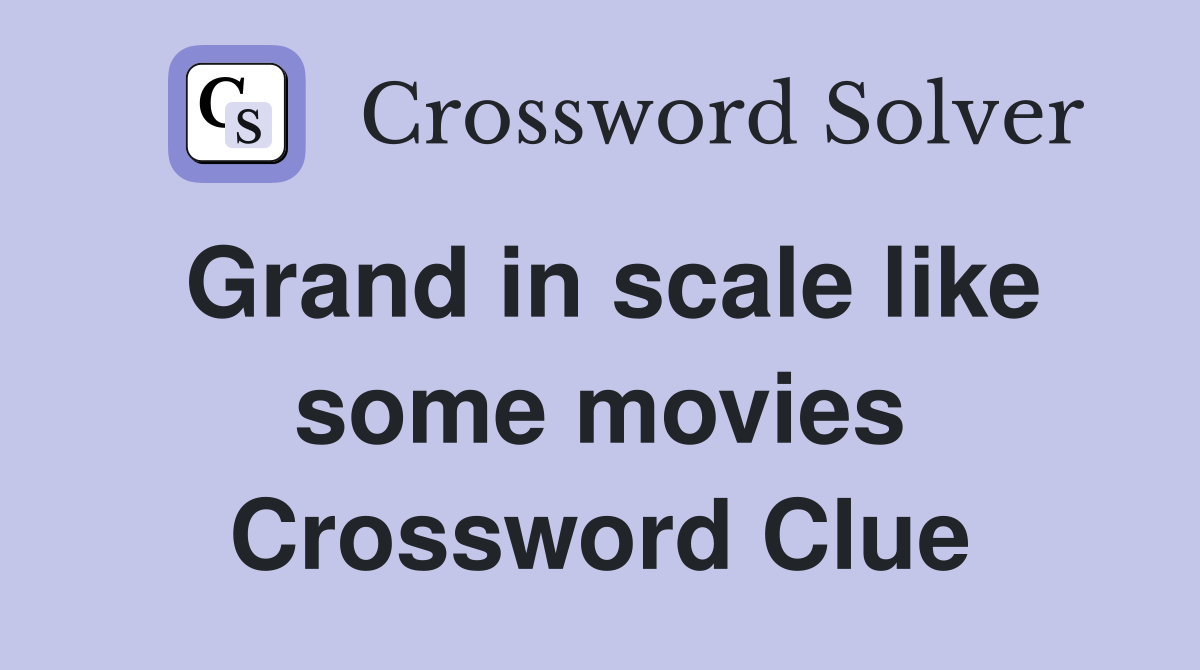 Grand in scale like some movies Crossword Clue