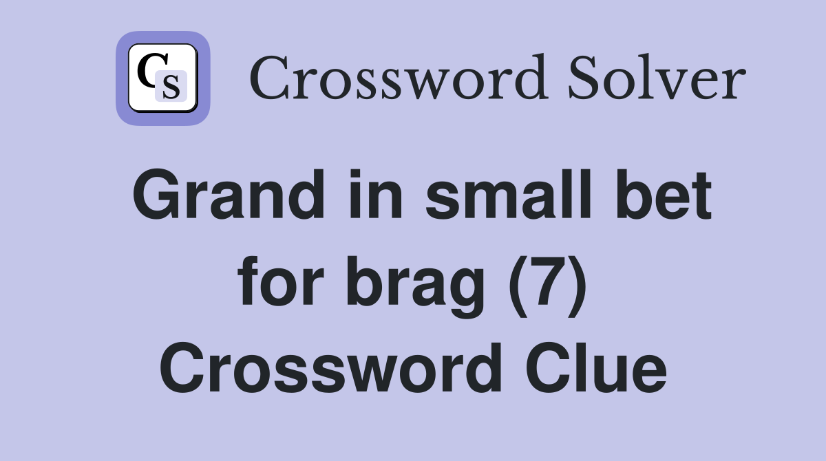 Grand in small bet for brag (7) Crossword Clue