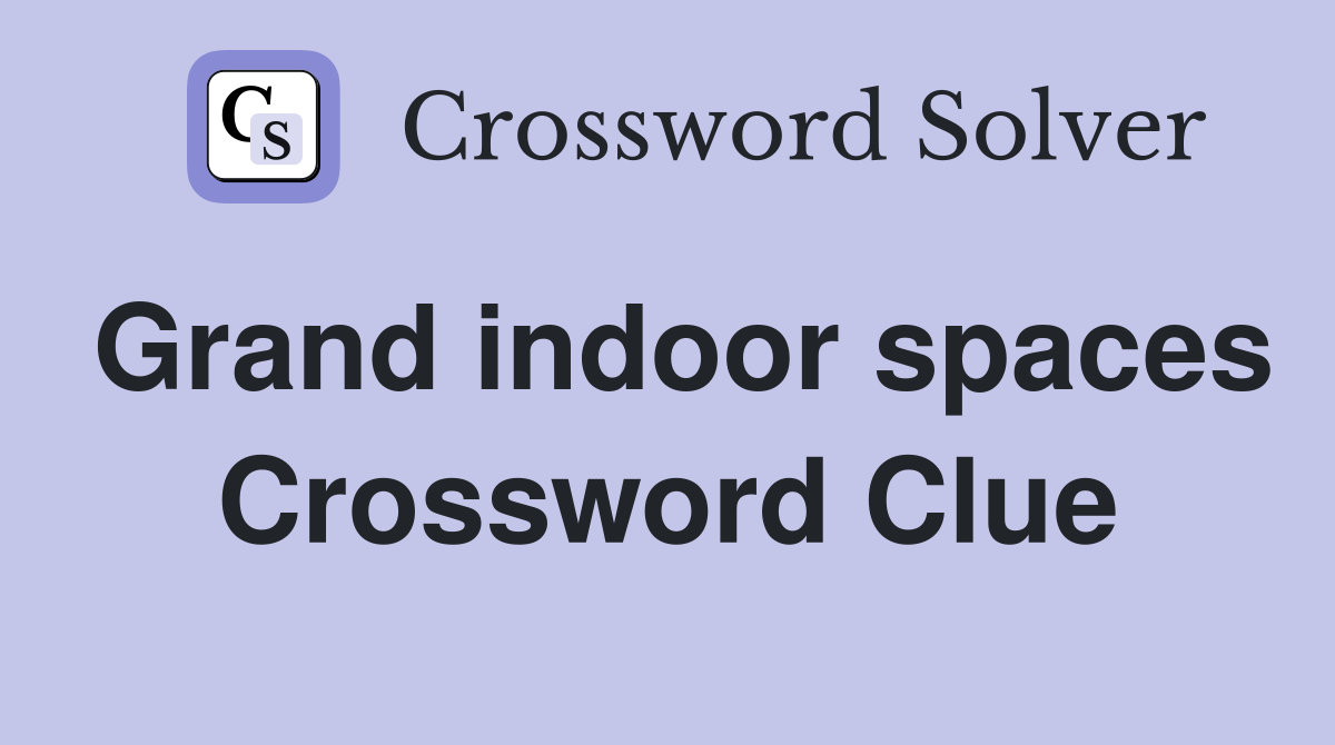 Grand indoor spaces Crossword Clue