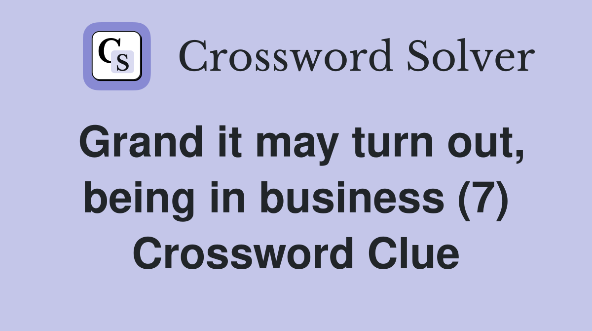 Grand it may turn out, being in business (7) Crossword Clue