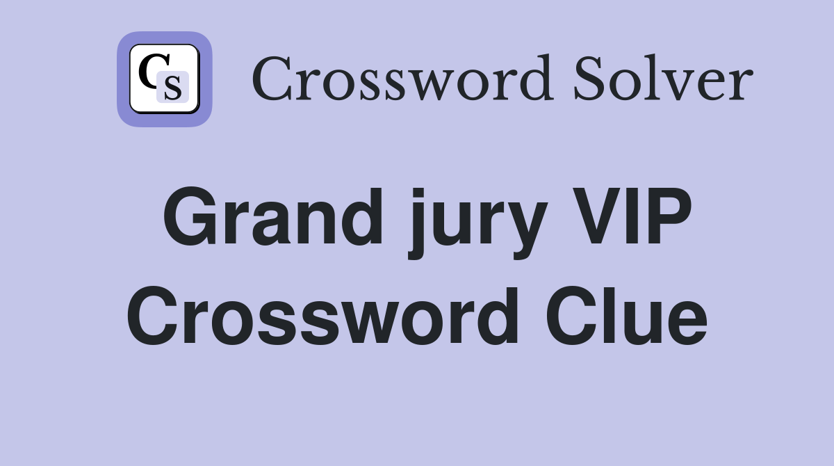 Grand jury VIP Crossword Clue