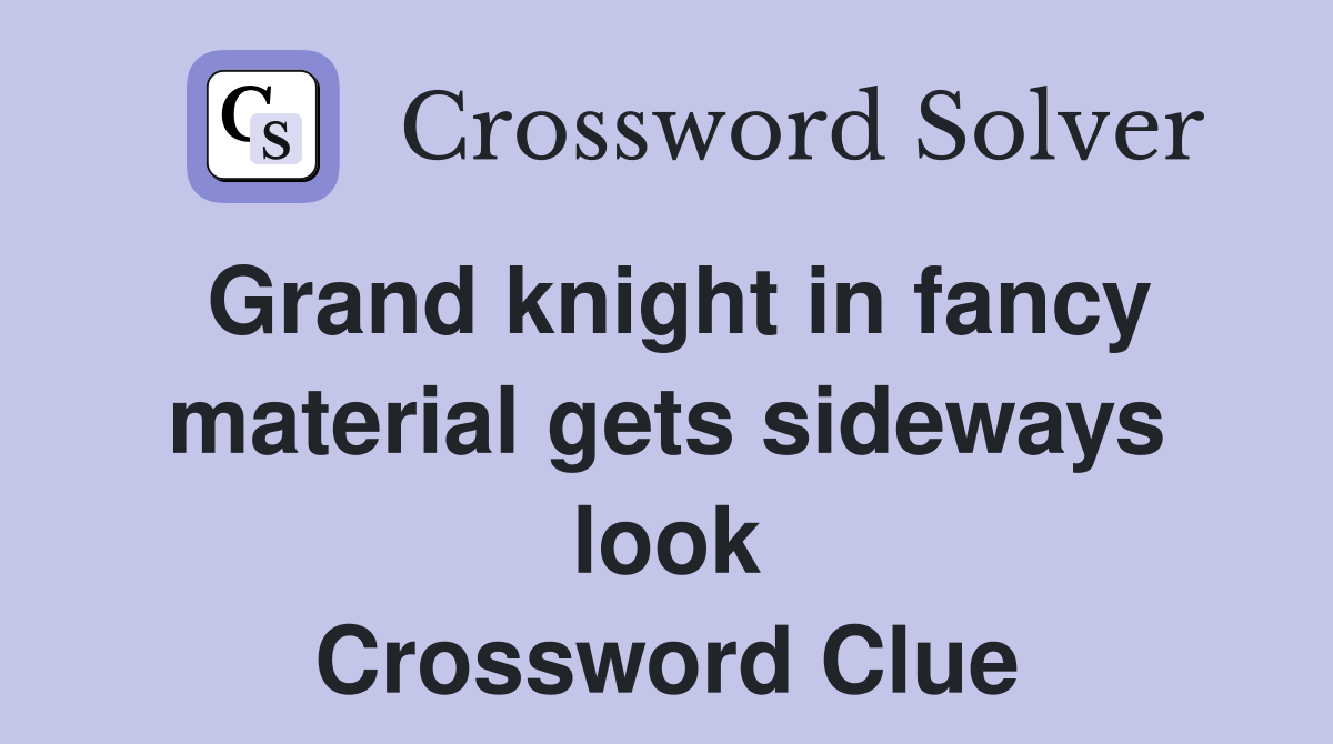 Grand knight in fancy material gets sideways look Crossword Clue