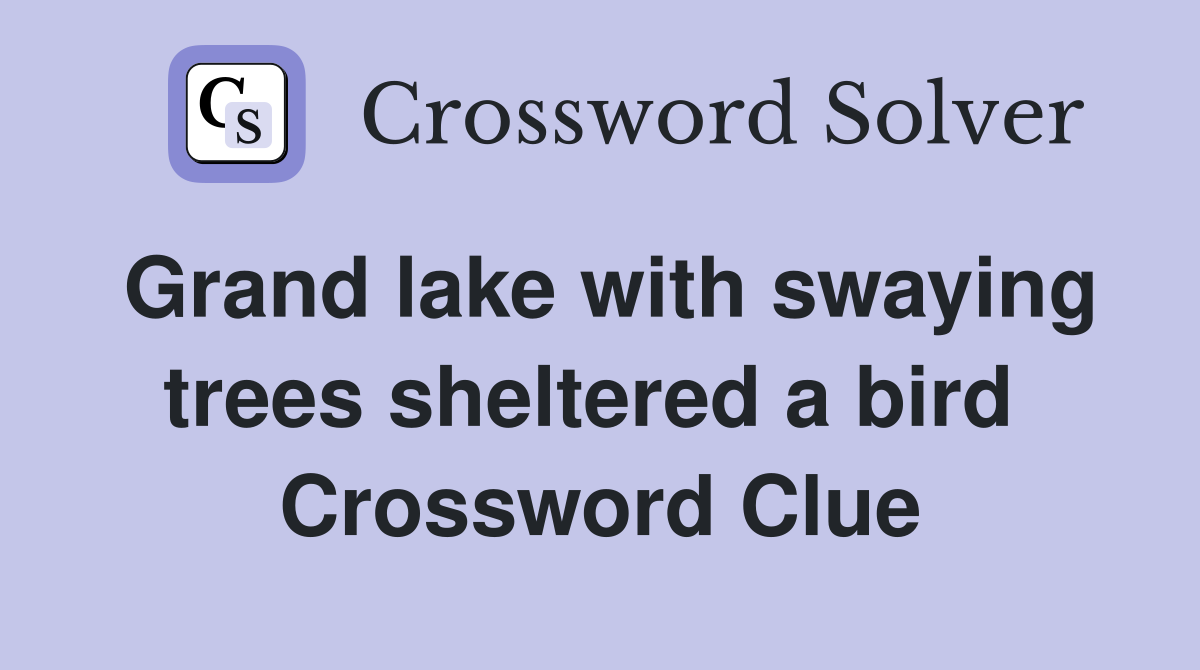 Grand lake with swaying trees sheltered a bird  Crossword Clue