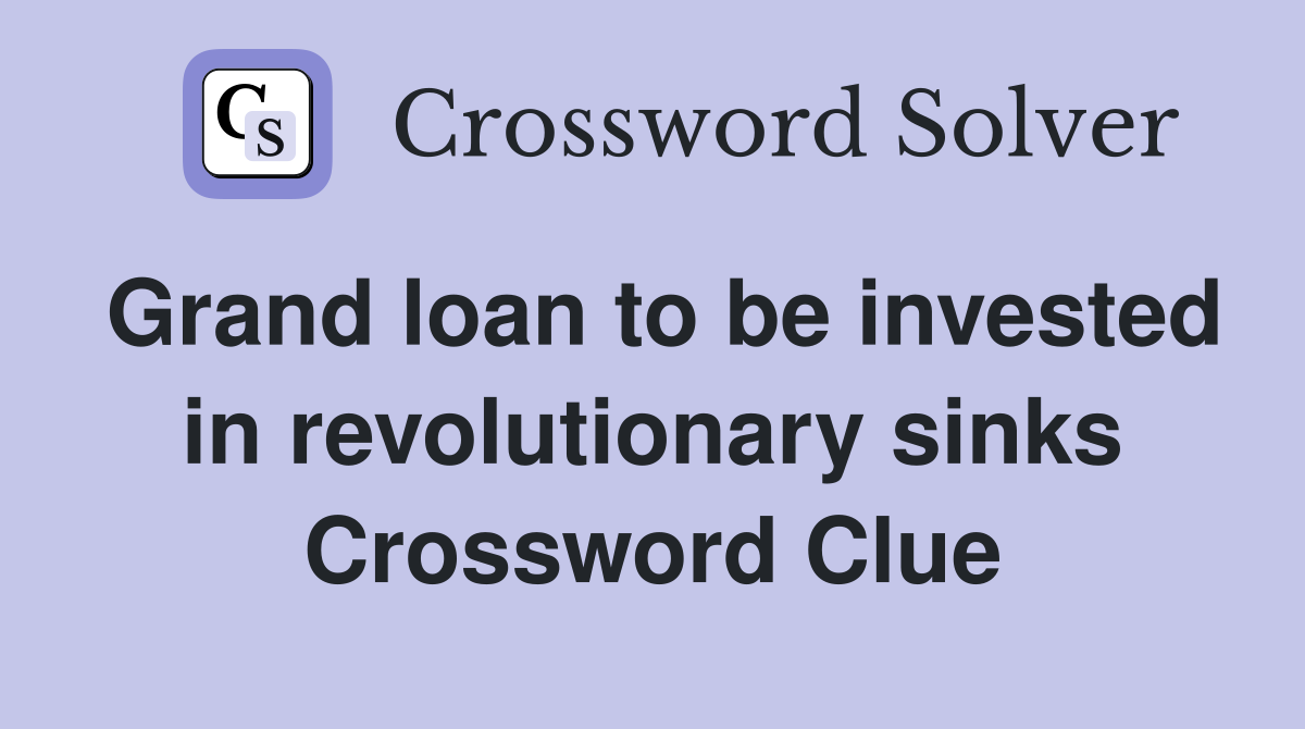 Grand loan to be invested in revolutionary sinks Crossword Clue