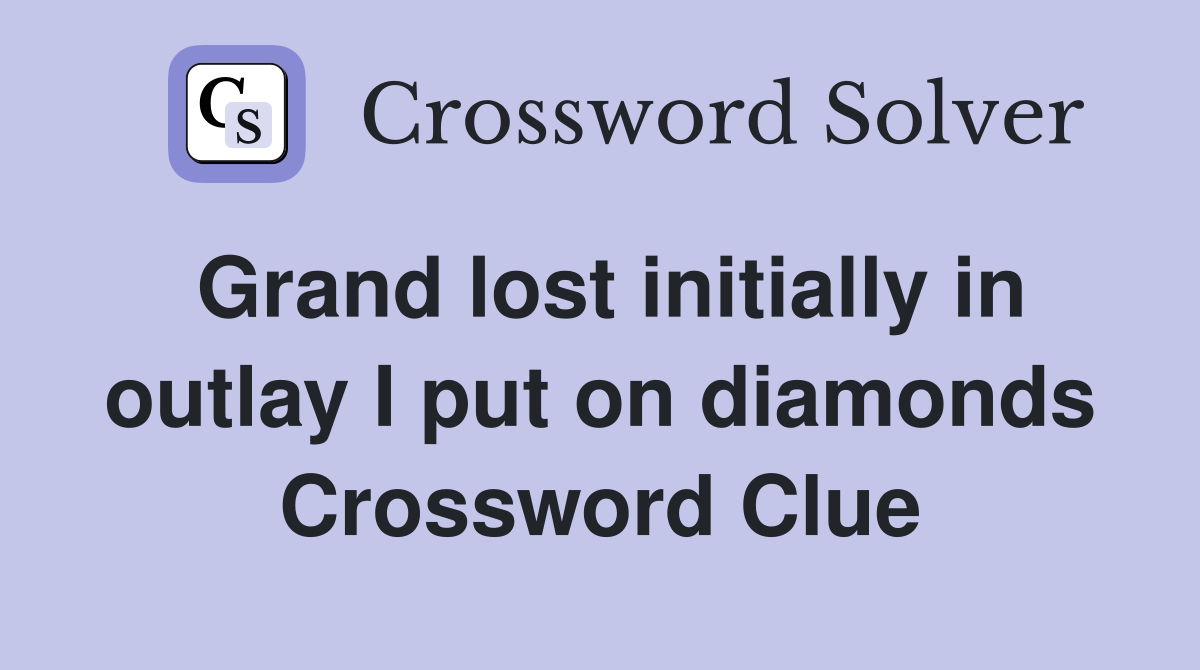 Grand lost initially in outlay I put on diamonds Crossword Clue