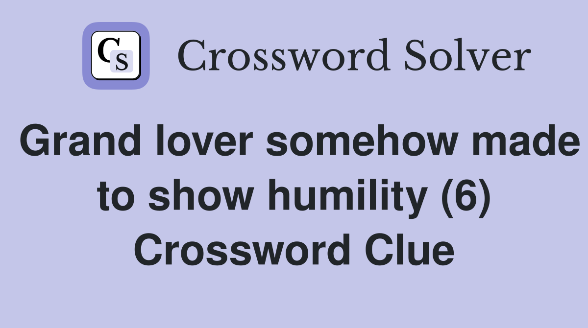 Grand lover somehow made to show humility (6) Crossword Clue