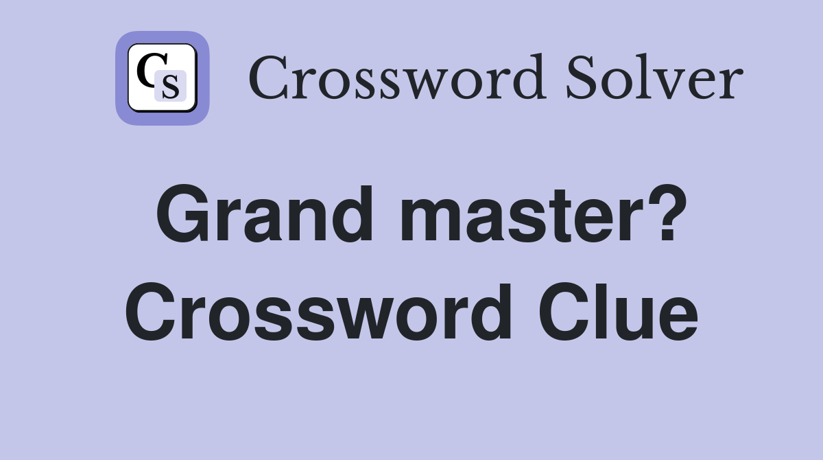 Grand master? Crossword Clue