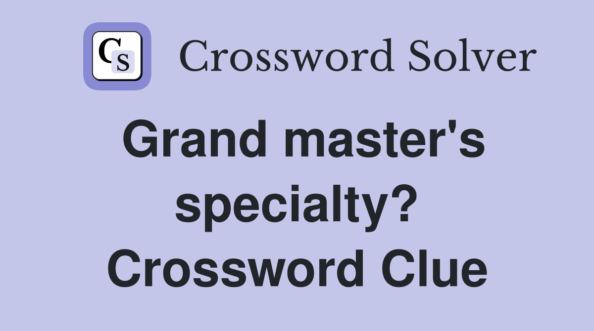 Grand master's specialty? Crossword Clue