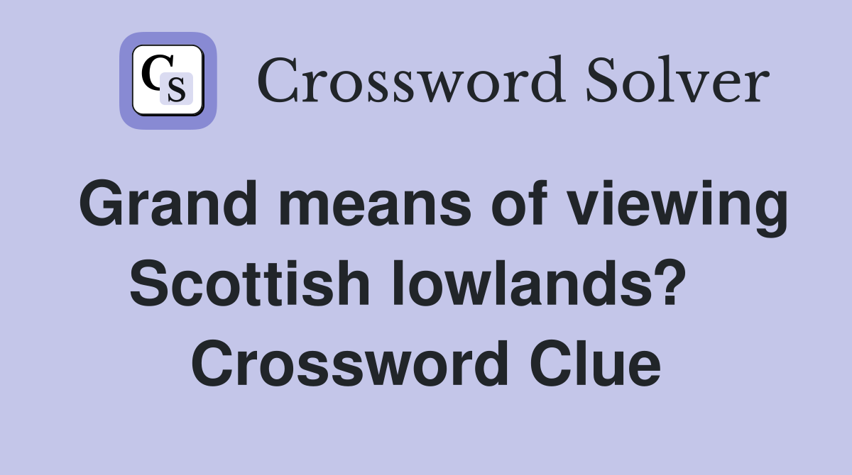Grand means of viewing Scottish lowlands?   Crossword Clue