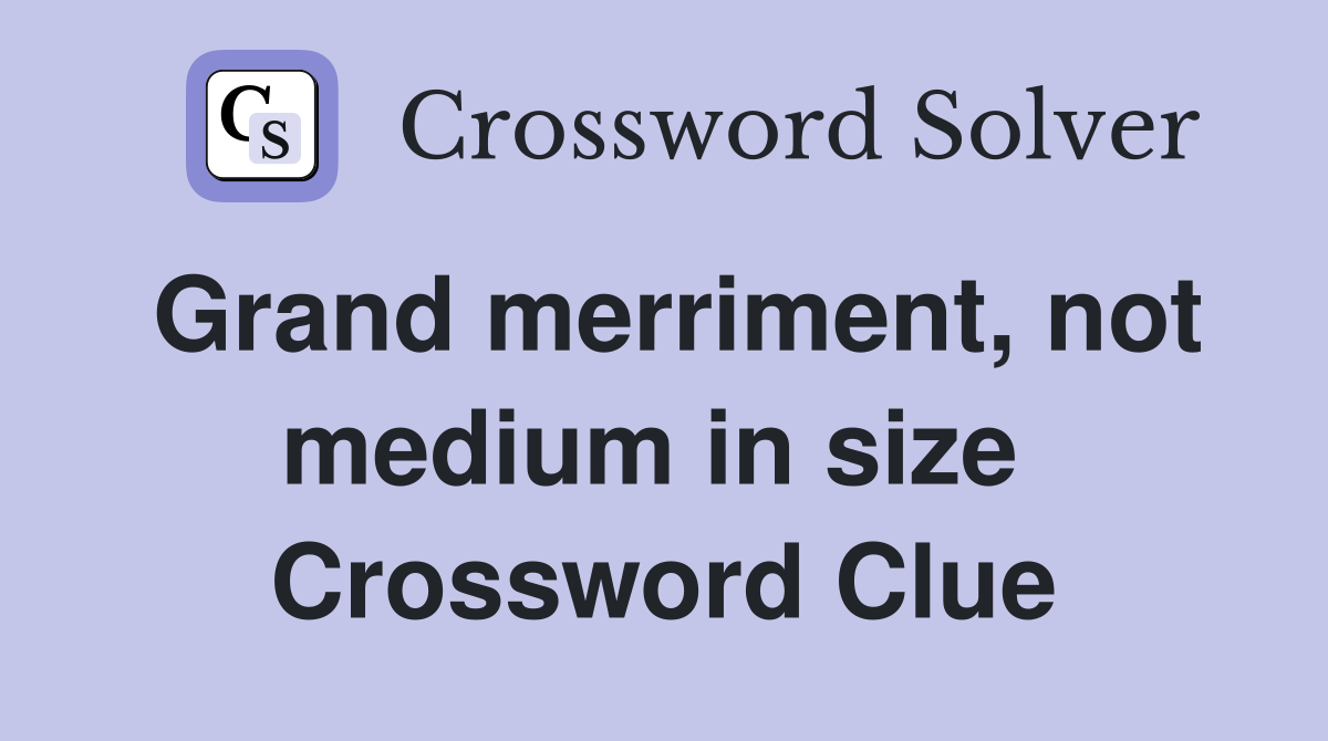 Grand merriment, not medium in size  Crossword Clue