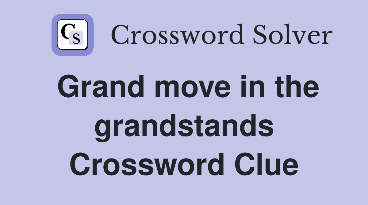 Grand move in the grandstands Crossword Clue