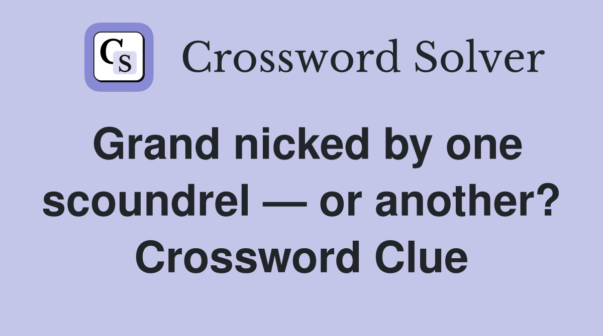 Grand nicked by one scoundrel — or another? Crossword Clue