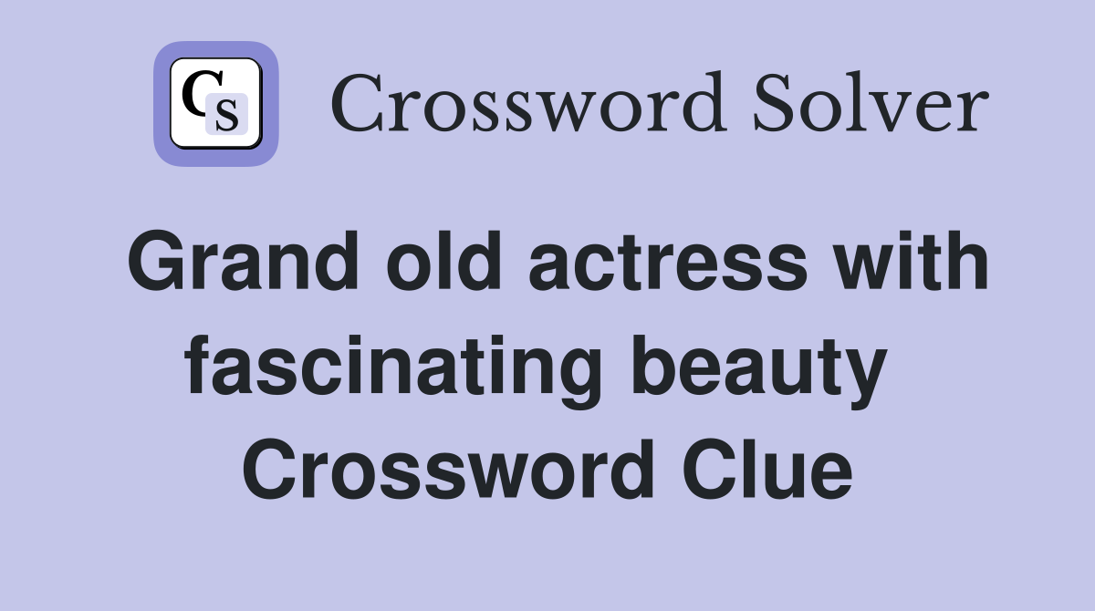 Grand old actress with fascinating beauty  Crossword Clue