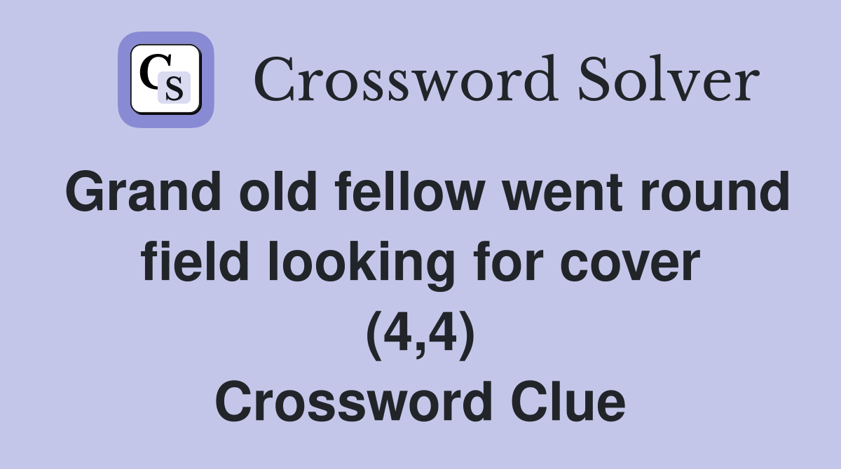 Grand old fellow went round field looking for cover (4,4) Crossword Clue