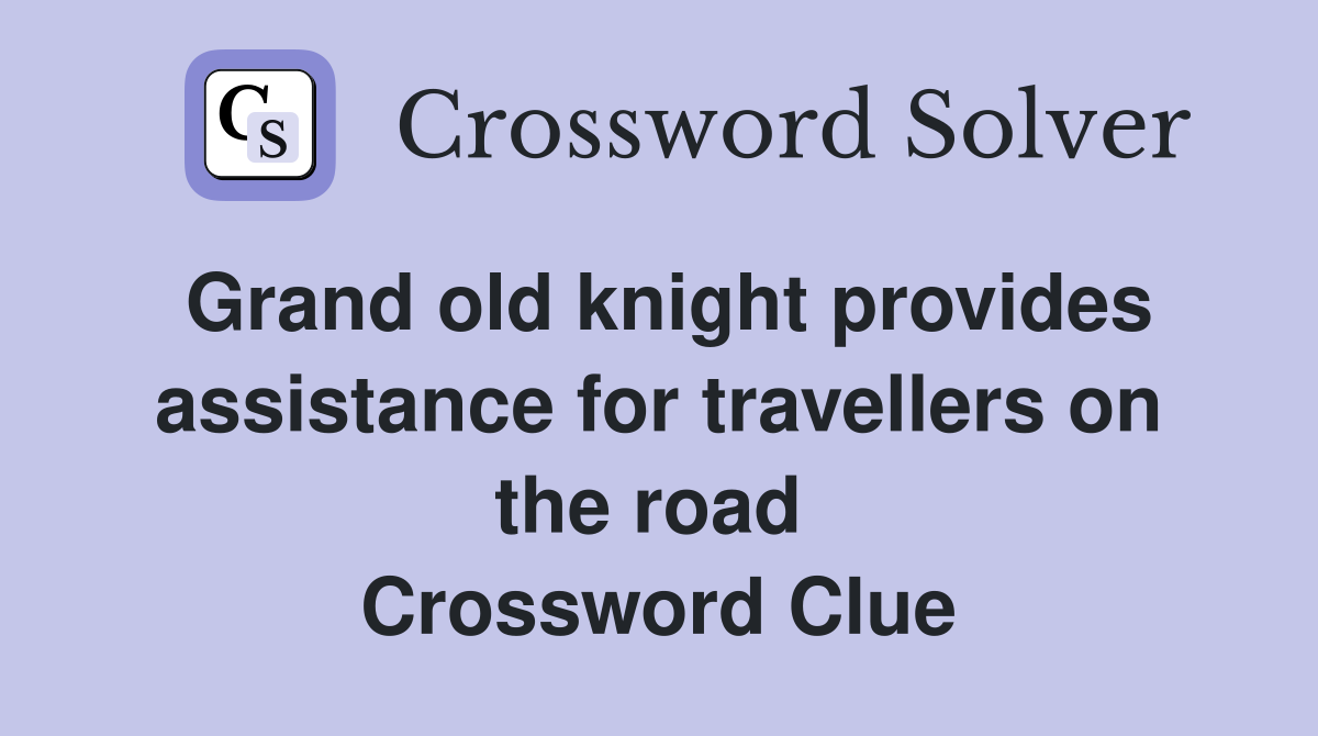 Grand old knight provides assistance for travellers on the road  Crossword Clue