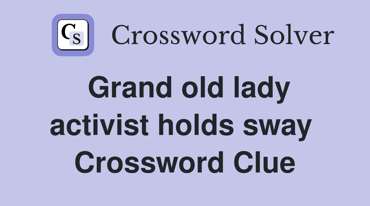 Grand old lady activist holds sway  Crossword Clue