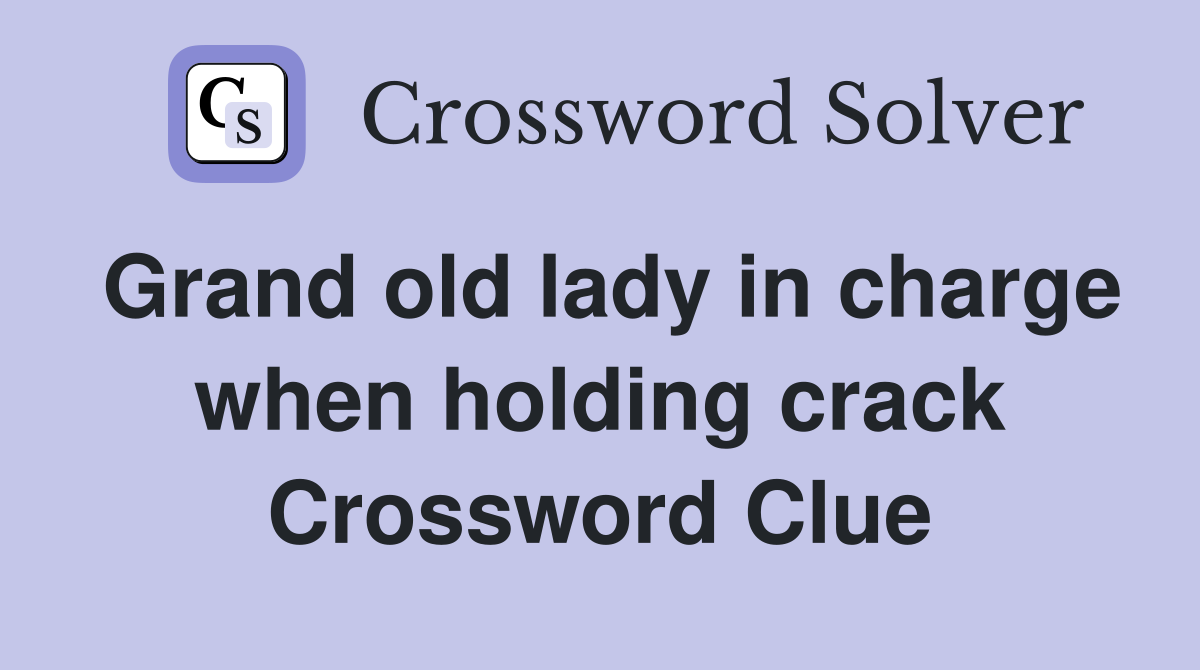 Grand old lady in charge when holding crack Crossword Clue