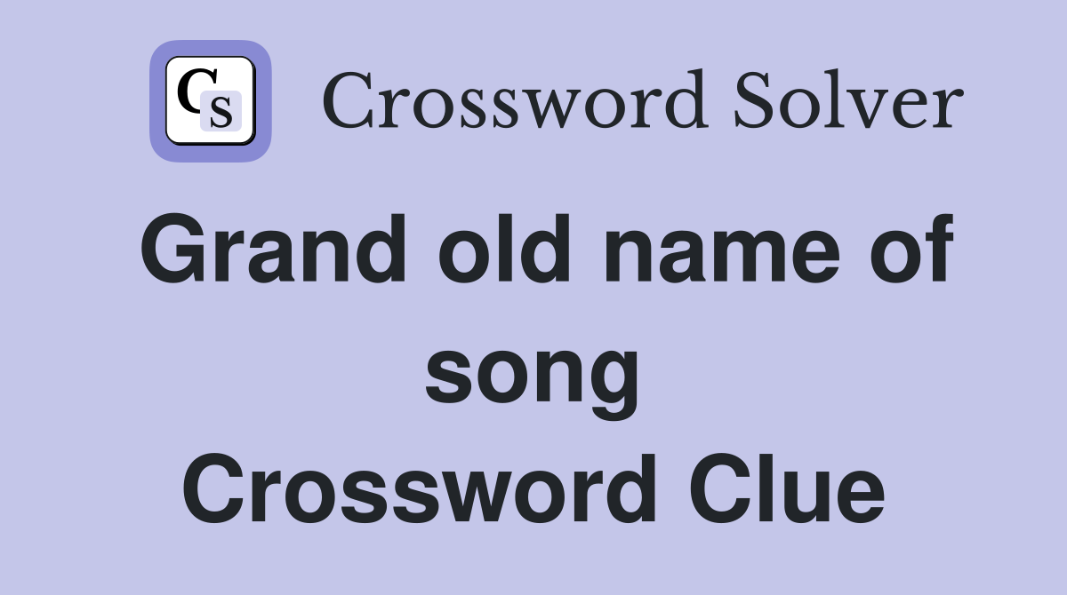 Grand old name of song Crossword Clue