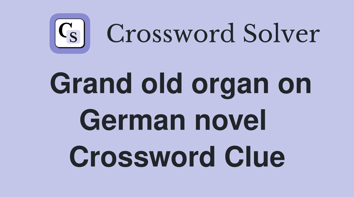 Grand old organ on German novel  Crossword Clue