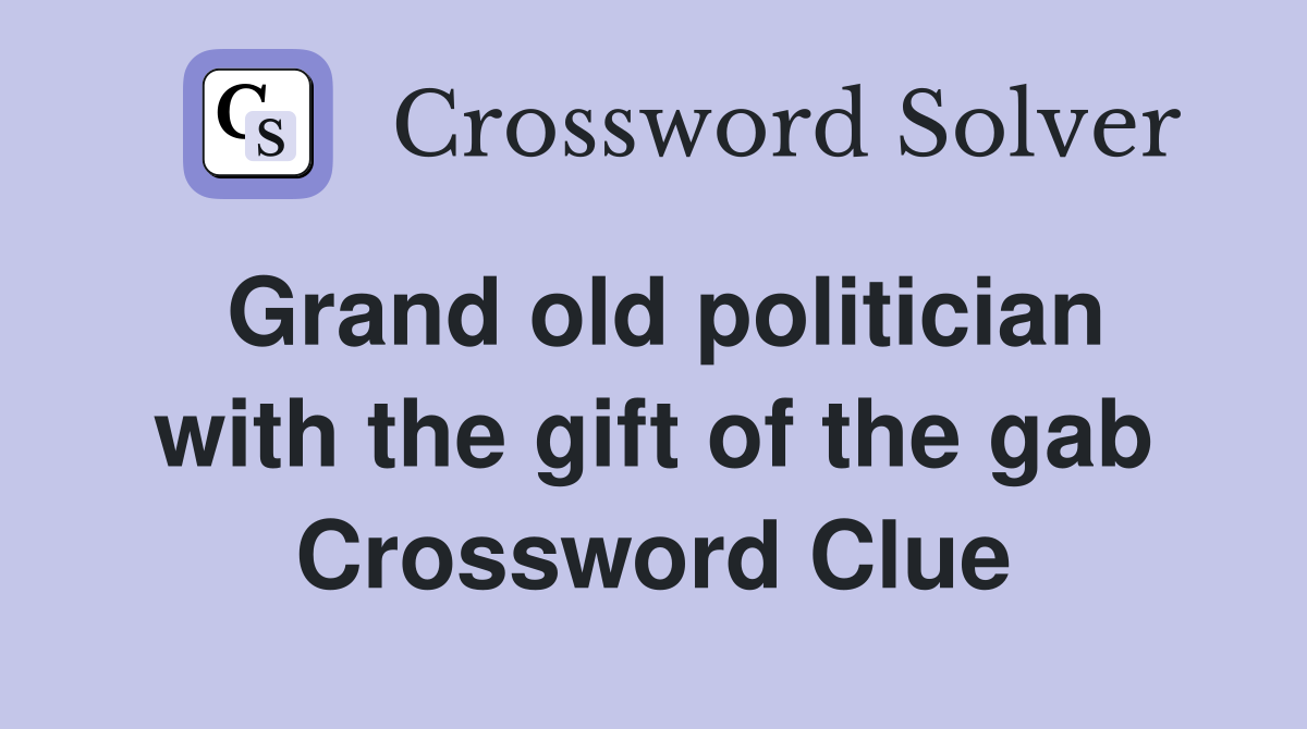 Grand old politician with the gift of the gab Crossword Clue