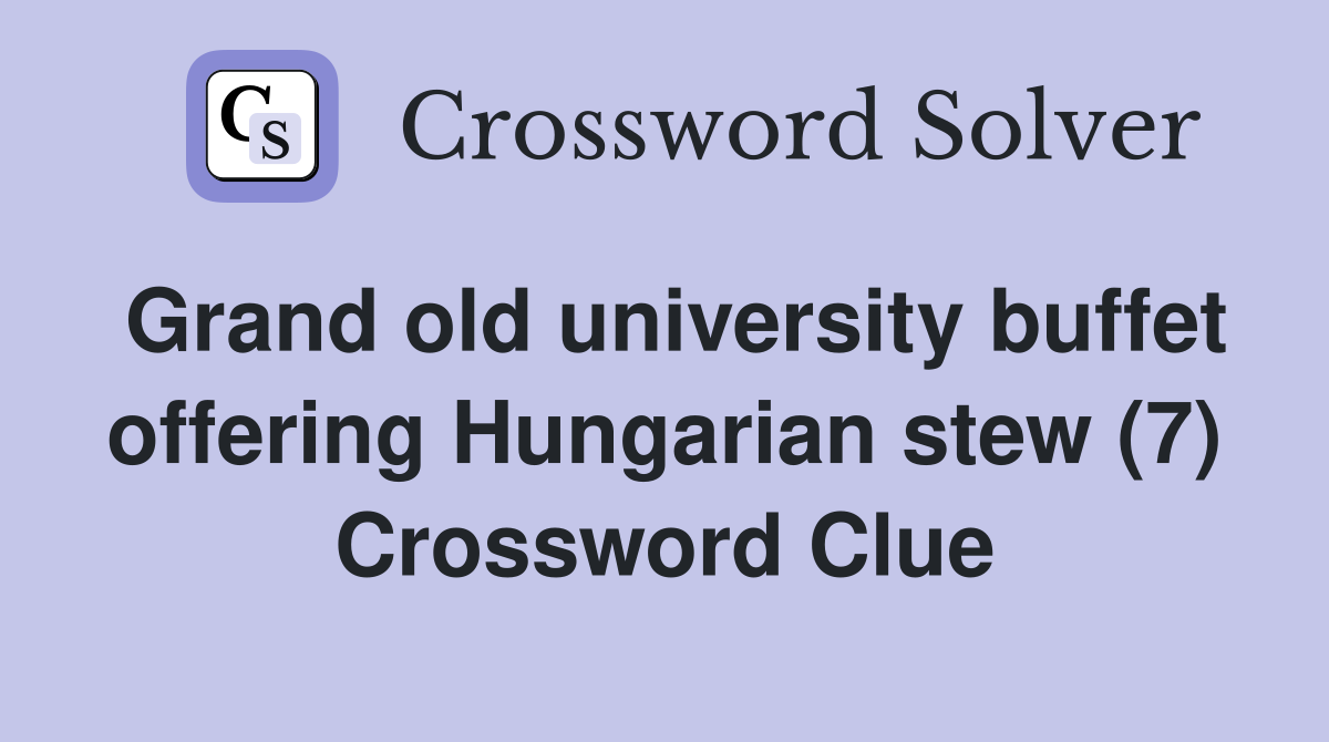 Grand old university buffet offering Hungarian stew (7) Crossword Clue
