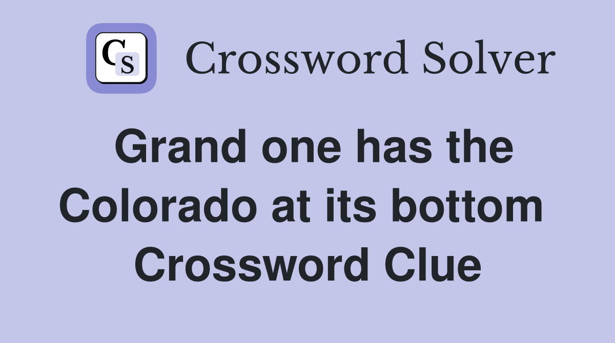 Grand one has the Colorado at its bottom  Crossword Clue