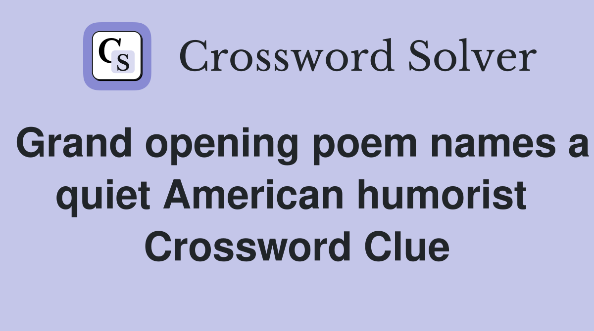 Grand opening poem names a quiet American humorist  Crossword Clue