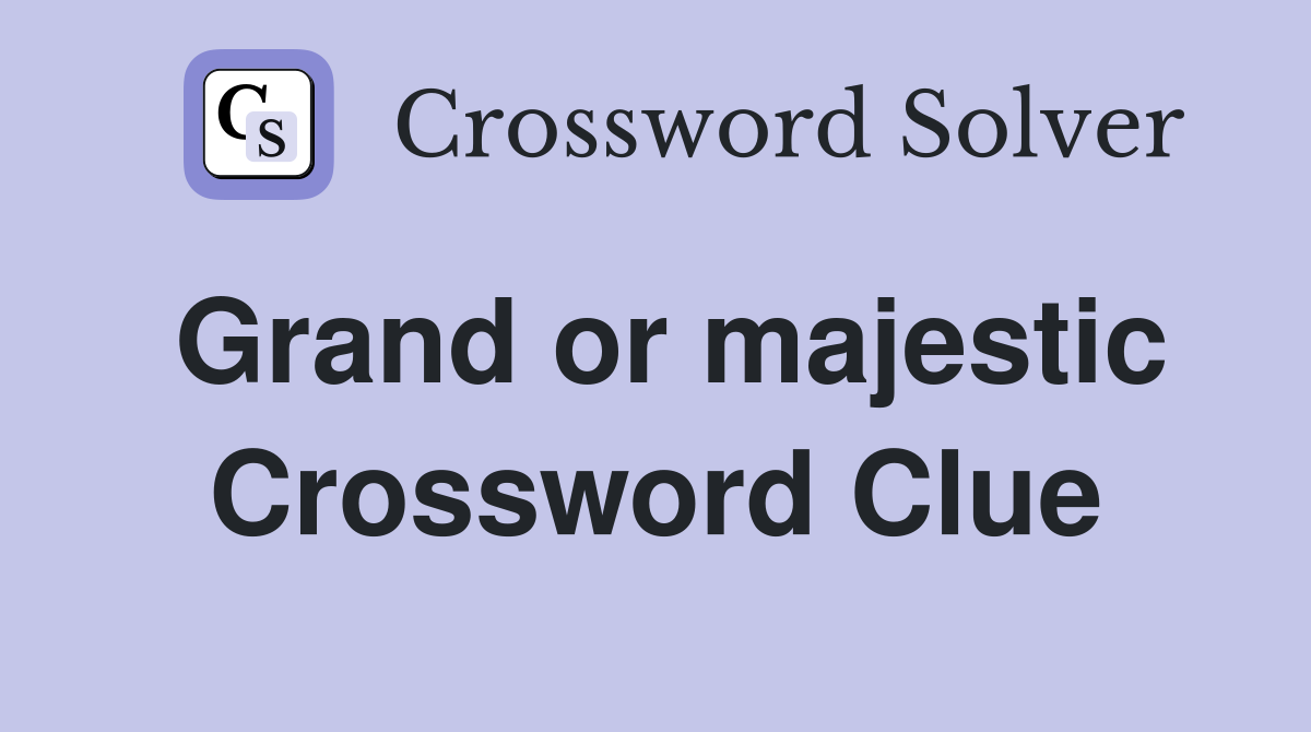 Grand or majestic Crossword Clue