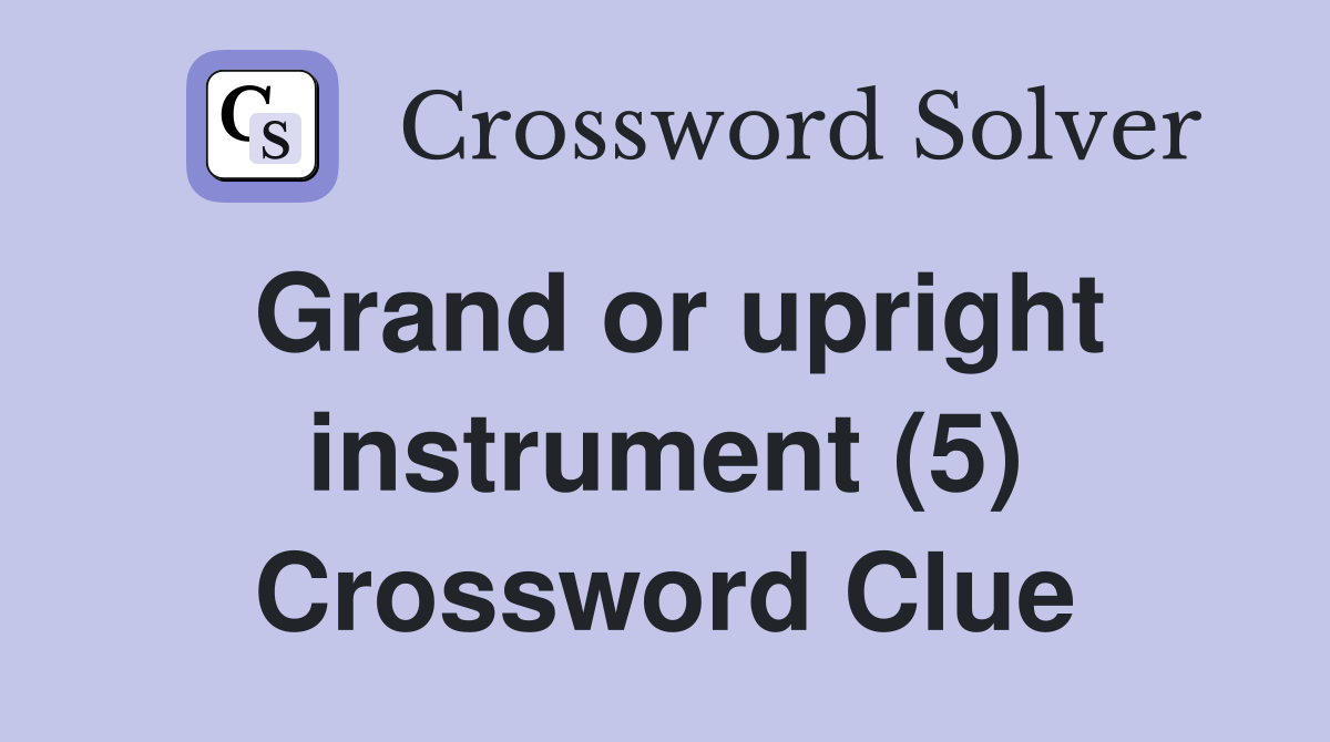 Grand or upright instrument (5) Crossword Clue