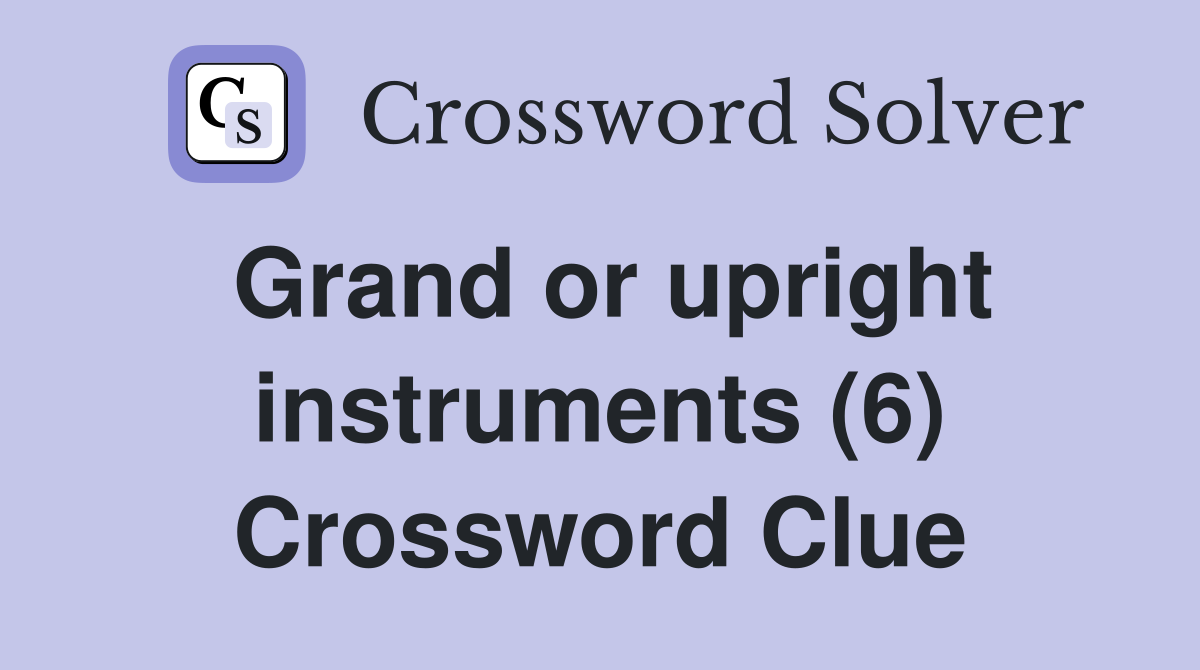 Grand or upright instruments (6) Crossword Clue