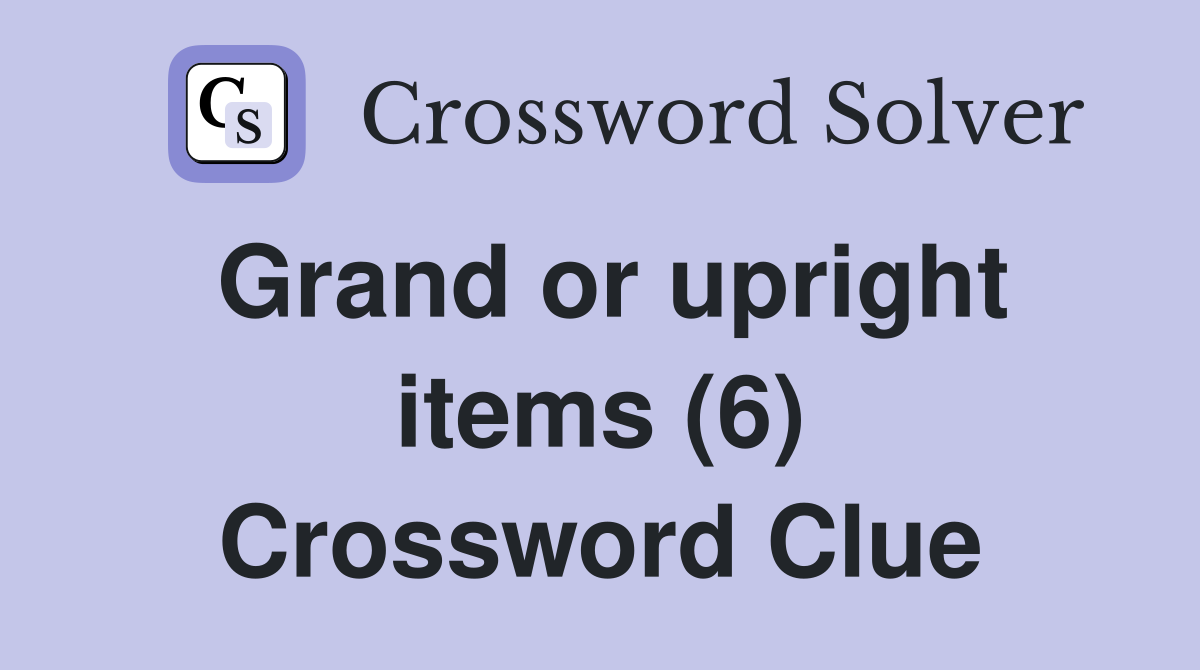 Grand or upright items (6) Crossword Clue