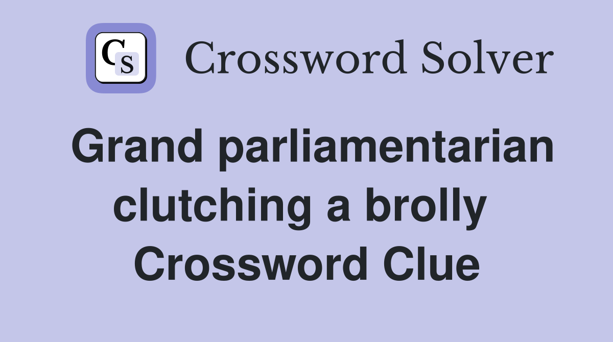Grand parliamentarian clutching a brolly  Crossword Clue
