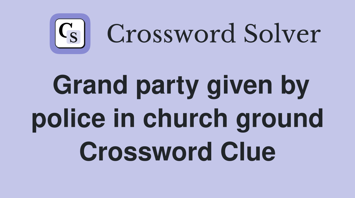 Grand party given by police in church ground Crossword Clue